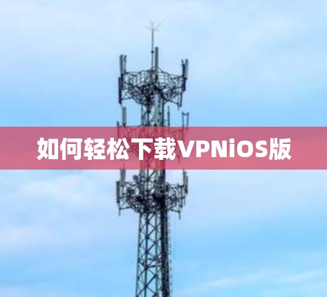如何轻松下载VPNiOS版