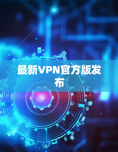 最新VPN官方版发布