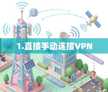 1.直接手动连接VPN 1.直接手动连接VPN