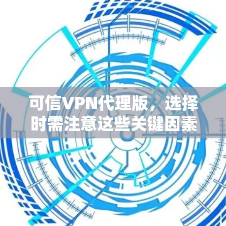 可信VPN代理版,选择时需注意这些关键因素 可信VPN代理版,选择时需注意这些关键因素