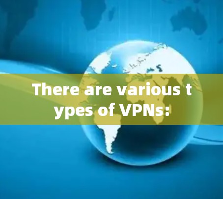 There are various types of VPNs: There are various types of VPNs: