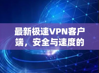 最新极速VPN客户端，安全与速度的完美结合