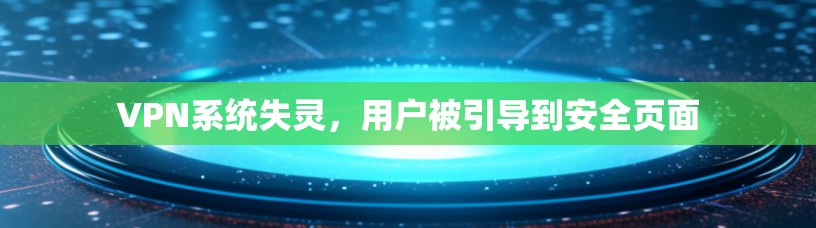 VPN系统失灵，用户被引导到安全页面