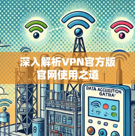 深入解析VPN官方版官网使用之道