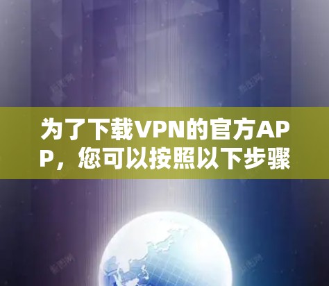 为了下载VPN的官方APP，您可以按照以下步骤进行操作