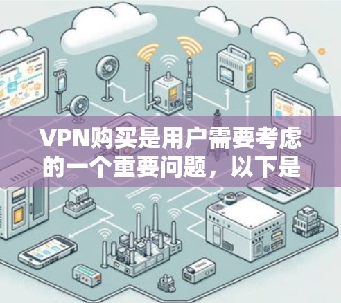 VPN购买是用户需要考虑的一个重要问题,以下是一些建议和指南,帮助您更好地选择和使用VPN服务 VPN购买是用户需要考虑的一个重要问题,以下是一些建议和指南,帮助您更好地选择和使用VPN服务