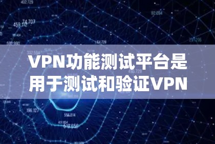 VPN功能测试平台是用于测试和验证VPN系统功能的在线工具。这些平台通常提供各种测试功能，包括加密强度测试、防火墙测试、数据传输测试等。以下是几个常用的VPN测试平台
