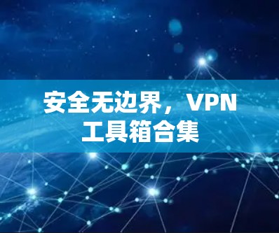 安全无边界,VPN工具箱合集 安全无边界,VPN工具箱合集