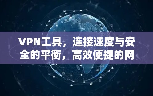 VPN工具,连接速度与安全的平衡,高效便捷的网络连接体验 VPN工具,连接速度与安全的平衡,高效便捷的网络连接体验