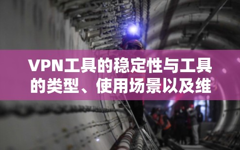 VPN工具的稳定性与工具的类型、使用场景以及维护方式密切相关。以下是对几种主要VPN工具的稳定性进行评测和分析