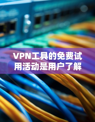 VPN工具的免费试用活动是用户了解和体验该服务功能的重要途径,而不是为了提供长期的免费服务。以下是对这一问题的分步说明 VPN工具的免费试用活动是用户了解和体验该服务功能的重要途径,而不是为了提供长期的免费服务。以下是对这一问题的分步说明