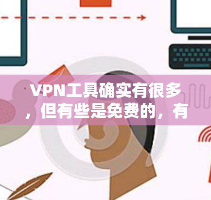 VPN工具确实有很多,但有些是免费的,有些则是付费的。以下是几个免费的VPN工具推荐,供您参考 VPN工具确实有很多,但有些是免费的,有些则是付费的。以下是几个免费的VPN工具推荐,供您参考