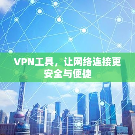 VPN工具，让网络连接更安全与便捷