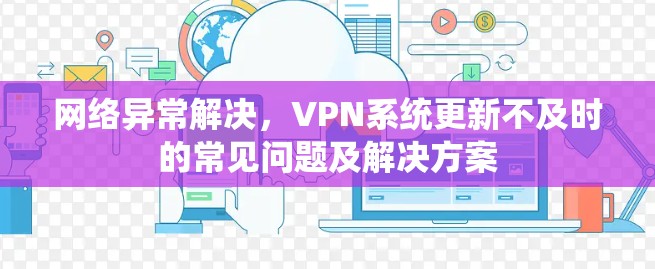 网络异常解决，VPN系统更新不及时的常见问题及解决方案
