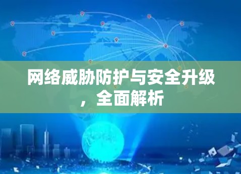 网络威胁防护与安全升级，全面解析