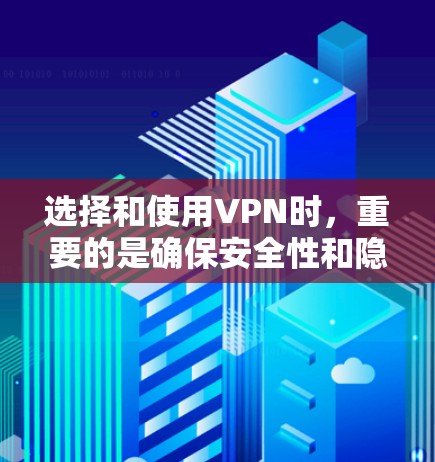 选择和使用VPN时,重要的是确保安全性和隐私保护。以下是一些关键点,帮助你更有效地选择和使用VPN 选择和使用VPN时,重要的是确保安全性和隐私保护。以下是一些关键点,帮助你更有效地选择和使用VPN