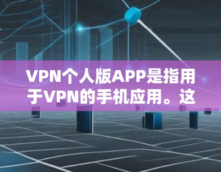 VPN个人版APP是指用于VPN的手机应用。这些APP通常用于访问网络服务,如VPN服务器或数据流,以获取信息、视频或文件。以下是一些常见的VPNAPP和如何使用它们的步骤 VPN个人版APP是指用于VPN的手机应用。这些APP通常用于访问网络服务,如VPN服务器或数据流,以获取信息、视频或文件。以下是一些常见的VPNAPP和如何使用它们的步骤