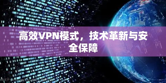 高效VPN模式,技术革新与安全保障 高效VPN模式,技术革新与安全保障