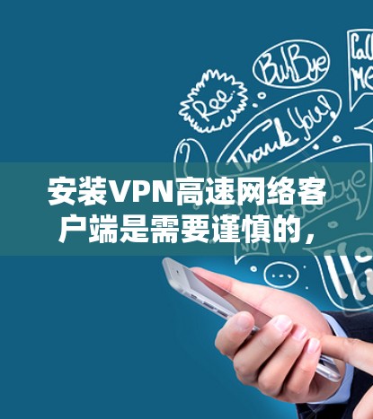 安装VPN高速网络客户端是需要谨慎的,因为这些客户端可能与服务器或服务相关,涉及敏感信息的访问。以下是一些关键点和注意事项,帮助你更好地理解和安装VPN客户端 安装VPN高速网络客户端是需要谨慎的,因为这些客户端可能与服务器或服务相关,涉及敏感信息的访问。以下是一些关键点和注意事项,帮助你更好地理解和安装VPN客户端