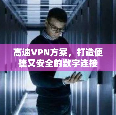 高速VPN方案,打造便捷又安全的数字连接 高速VPN方案,打造便捷又安全的数字连接