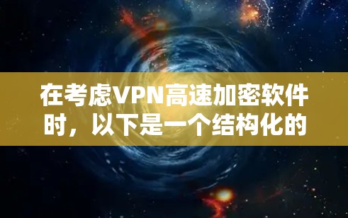 在考虑VPN高速加密软件时,以下是一个结构化的总结和推荐,帮助你做出明智的选择 在考虑VPN高速加密软件时,以下是一个结构化的总结和推荐,帮助你做出明智的选择