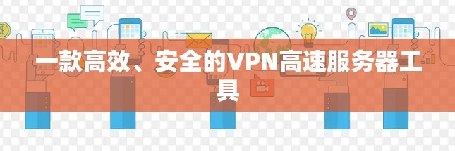 一款高效、安全的VPN高速服务器工具