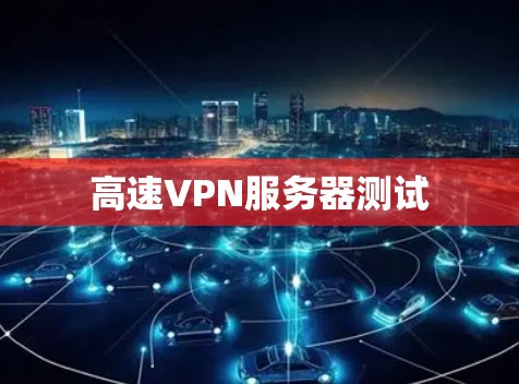 高速VPN服务器测试 高速VPN服务器测试