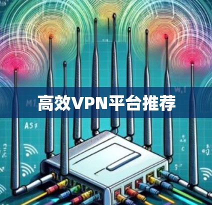 高效VPN平台推荐 高效VPN平台推荐