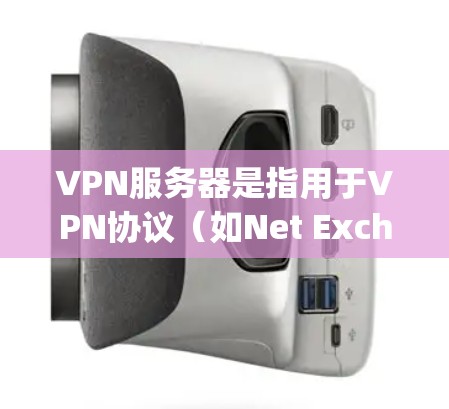 VPN服务器是指用于VPN协议（如Net Exchange、dial88、Netcat等）的服务器，这些服务器通常具备高性能、高可靠性、高安全性的特点，能够为用户提供高速、安全、可靠的网络连接
