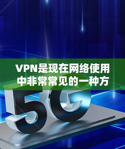 VPN是现在网络使用中非常常见的一种方式,可以帮助我们更安全地访问互联网。VPN软件有多种类型,根据你的需求和使用习惯,可以选择适合的软件。以下是几种常见的VPN软件,供你参考 VPN是现在网络使用中非常常见的一种方式,可以帮助我们更安全地访问互联网。VPN软件有多种类型,根据你的需求和使用习惯,可以选择适合的软件。以下是几种常见的VPN软件,供你参考