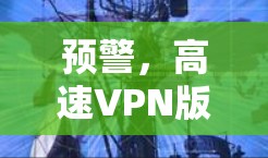 预警,高速VPN版官网 预警,高速VPN版官网