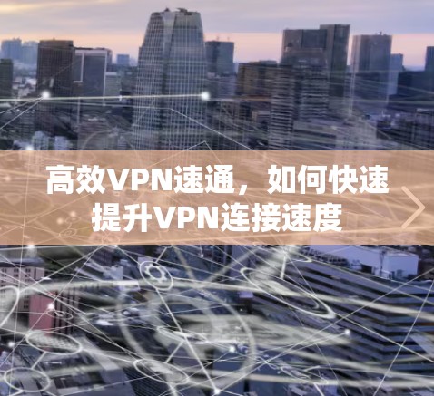 高效VPN速通,如何快速提升VPN连接速度 高效VPN速通,如何快速提升VPN连接速度