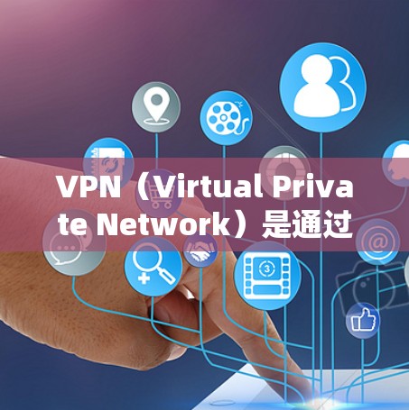 VPN(Virtual Private Network)是通过加密传输数据,让用户访问互联网的工具。以下是对VPN使用说明的详细指南 VPN(Virtual Private Network)是通过加密传输数据,让用户访问互联网的工具。以下是对VPN使用说明的详细指南
