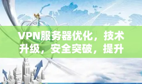 VPN服务器优化，技术升级，安全突破，提升用户体验
