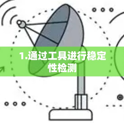 1.通过工具进行稳定性检测 1.通过工具进行稳定性检测
