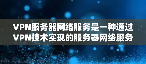 VPN服务器网络服务是一种通过VPN技术实现的服务器网络服务,用于连接到目标服务器,处理请求和响应,确保数据的安全和传输。以下是该服务的详细分析 VPN服务器网络服务是一种通过VPN技术实现的服务器网络服务,用于连接到目标服务器,处理请求和响应,确保数据的安全和传输。以下是该服务的详细分析