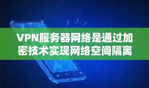 VPN服务器网络是通过加密技术实现网络空间隔离和控制的网络架构,用于保护用户的数据安全。以下是其关键点的详细解释 VPN服务器网络是通过加密技术实现网络空间隔离和控制的网络架构,用于保护用户的数据安全。以下是其关键点的详细解释