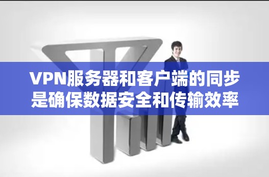 VPN服务器和客户端的同步是确保数据安全和传输效率的重要环节。以下是关于VPN服务器同步的一些关键点和建议 VPN服务器和客户端的同步是确保数据安全和传输效率的重要环节。以下是关于VPN服务器同步的一些关键点和建议