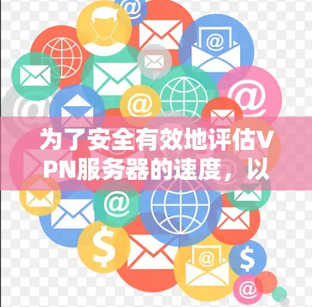 为了安全有效地评估VPN服务器的速度,以下是分步指南 为了安全有效地评估VPN服务器的速度,以下是分步指南