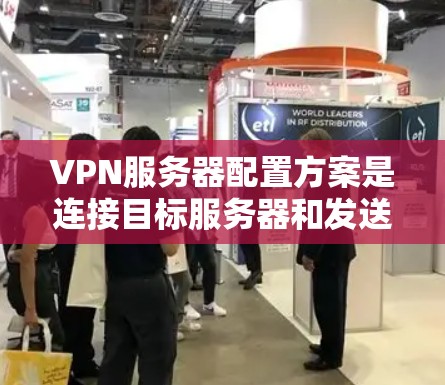 VPN服务器配置方案是连接目标服务器和发送数据的关键步骤。以下是一个详细的配置方案,涵盖选择VPN、基本步骤、配置和使用等部分 VPN服务器配置方案是连接目标服务器和发送数据的关键步骤。以下是一个详细的配置方案,涵盖选择VPN、基本步骤、配置和使用等部分