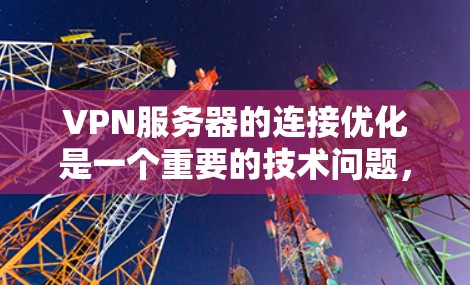 VPN服务器的连接优化是一个重要的技术问题,尤其是在安全性、性能和稳定性方面。以下是一些优化VPN服务器连接的建议 VPN服务器的连接优化是一个重要的技术问题,尤其是在安全性、性能和稳定性方面。以下是一些优化VPN服务器连接的建议