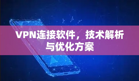 VPN连接软件，技术解析与优化方案