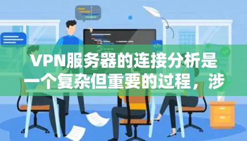 VPN服务器的连接分析是一个复杂但重要的过程,涉及多个方面,包括IP地址解析、网络安全协议、防火墙监控以及异常检测等。以下是对该过程的分步解释 VPN服务器的连接分析是一个复杂但重要的过程,涉及多个方面,包括IP地址解析、网络安全协议、防火墙监控以及异常检测等。以下是对该过程的分步解释
