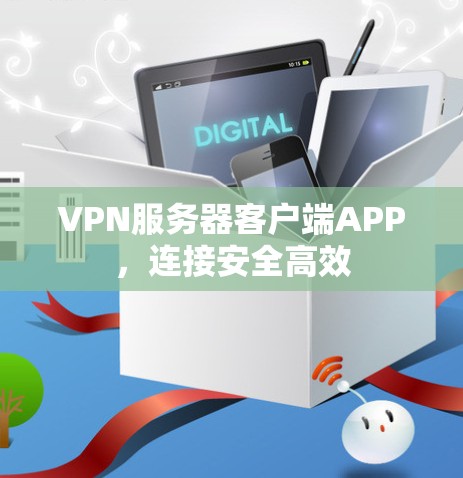 VPN服务器客户端APP,连接安全高效 VPN服务器客户端APP,连接安全高效