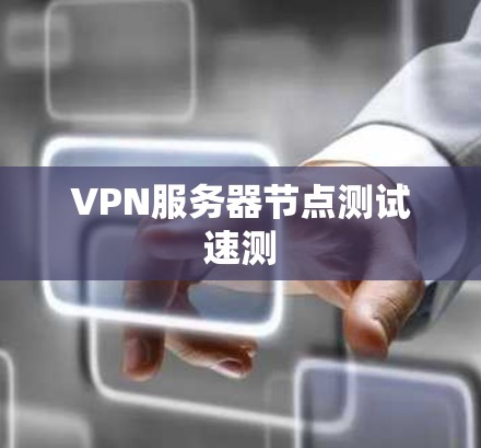 VPN服务器节点测试速测 VPN服务器节点测试速测