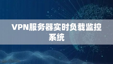 VPN服务器实时负载监控系统