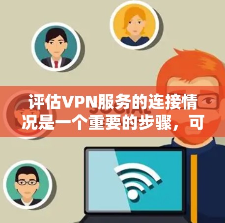 评估VPN服务的连接情况是一个重要的步骤,可以帮助你了解服务的稳定性、可靠性和安全性。以下是一些通用的VPN连接评估步骤和方法 评估VPN服务的连接情况是一个重要的步骤,可以帮助你了解服务的稳定性、可靠性和安全性。以下是一些通用的VPN连接评估步骤和方法