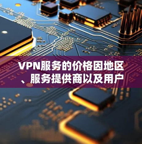 VPN服务的价格因地区、服务提供商以及用户的具体需求而异。以下是几种主要的VPN服务类型及其价格结构 VPN服务的价格因地区、服务提供商以及用户的具体需求而异。以下是几种主要的VPN服务类型及其价格结构