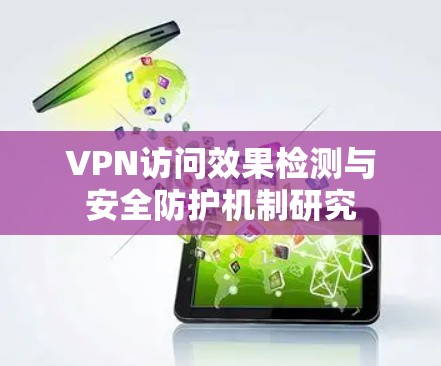 VPN访问效果检测与安全防护机制研究 VPN访问效果检测与安全防护机制研究
