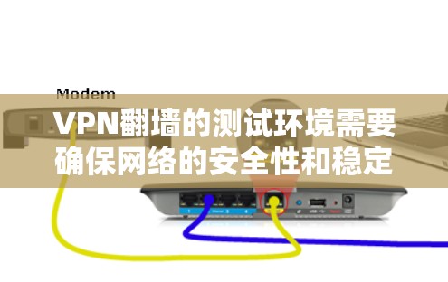 VPN翻墙的测试环境需要确保网络的安全性和稳定性。以下是一些步骤和建议,帮助您进行VPN翻墙的测试 VPN翻墙的测试环境需要确保网络的安全性和稳定性。以下是一些步骤和建议,帮助您进行VPN翻墙的测试